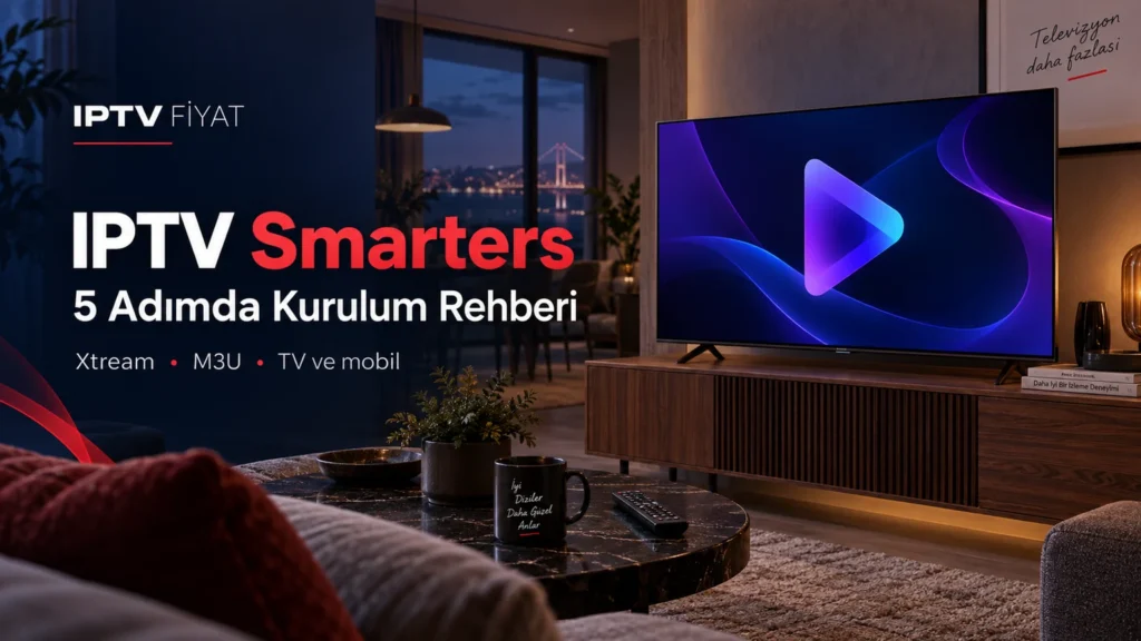 IPTV Smarters: TV ve mobil için 5 adımda resimli kurulum rehberi