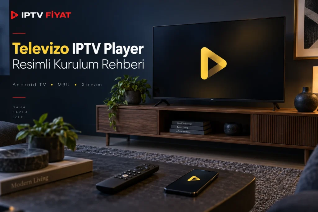 Televizo IPTV Player resimli kurulum rehberi: Android TV, M3U ve Xtream Codes